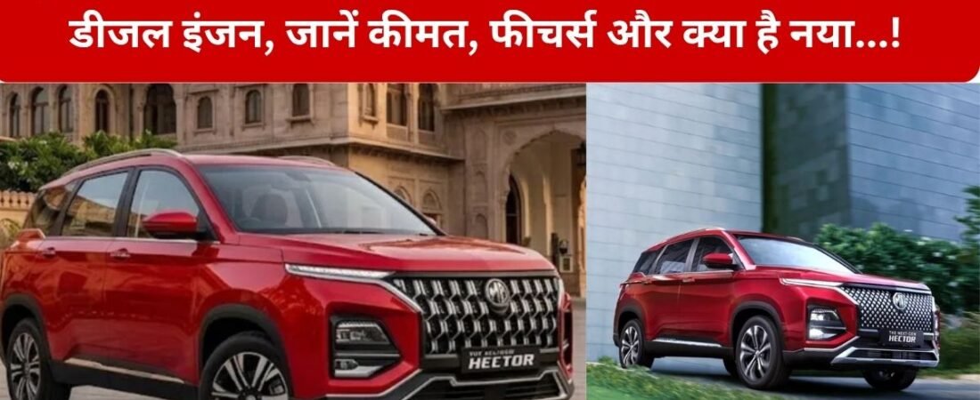 MG Hector Diesel Launch: MG Motor ने 7 महीने बाद Hector में 2.0-लीटर डीजल इंजन SUV की वापसी, ₹20 लाख की शुरुआती कीमत के साथ लॉन्च हुआ नया वेरिएंट Sharp Pro (O)…!